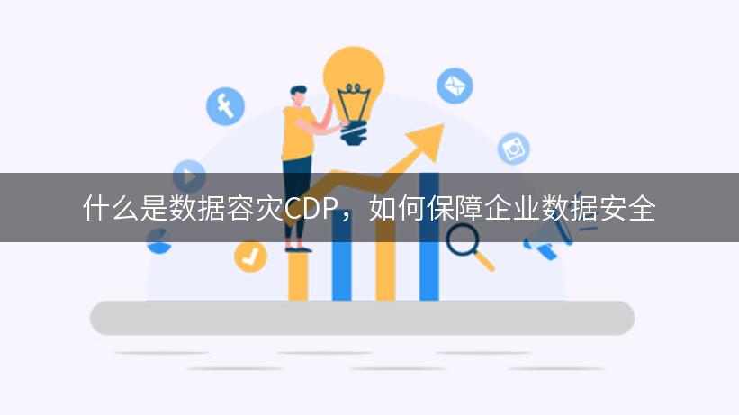 什么是数据容灾CDP，如何保障企业数据安全