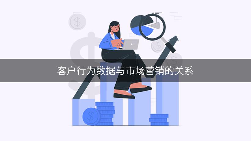 客户行为数据与市场营销的关系