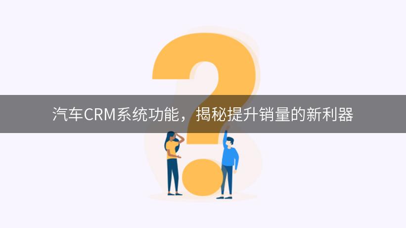 汽车CRM系统功能，揭秘提升销量的新利器