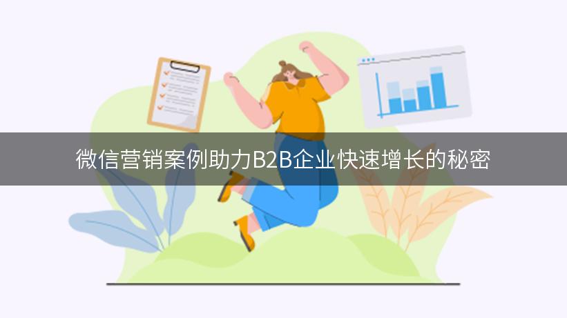 微信营销案例助力B2B企业快速增长的秘密