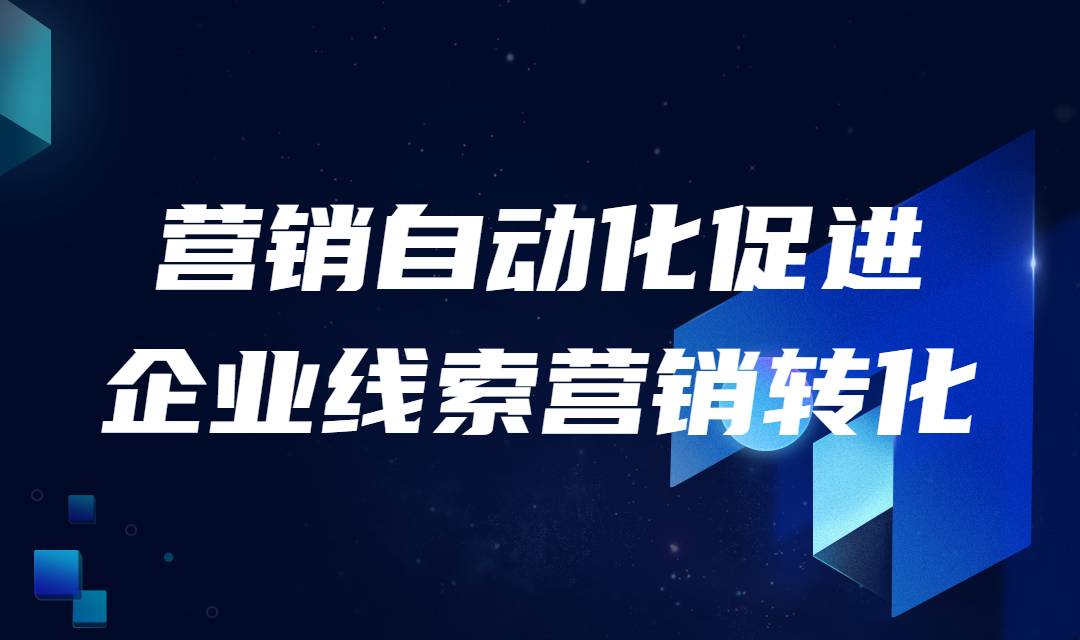 营销自动化是如何促进企业线索的营销转化的？