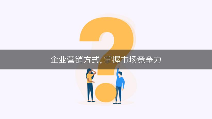 企业营销方式, 掌握市场竞争力