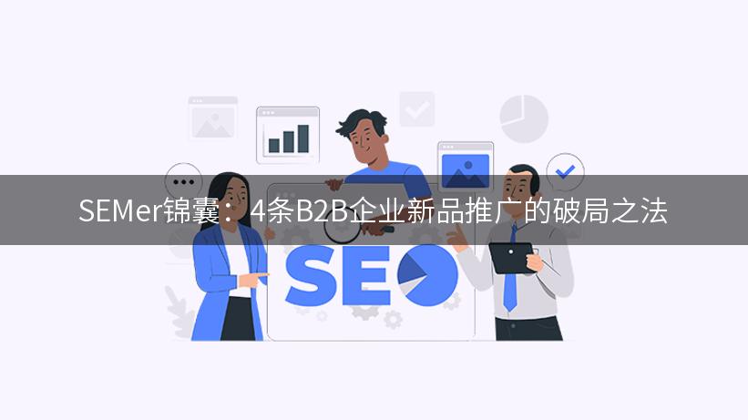 SEMer锦囊：4条B2B企业新品推广的破局之法