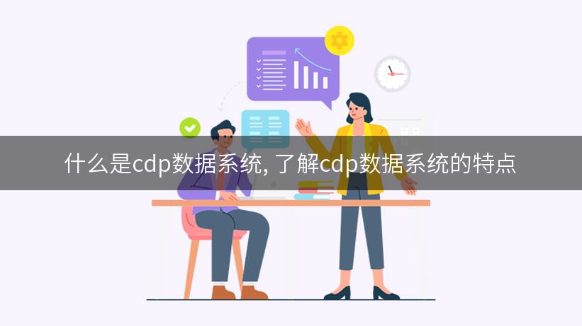 什么是cdp数据系统, 了解cdp数据系统的特点