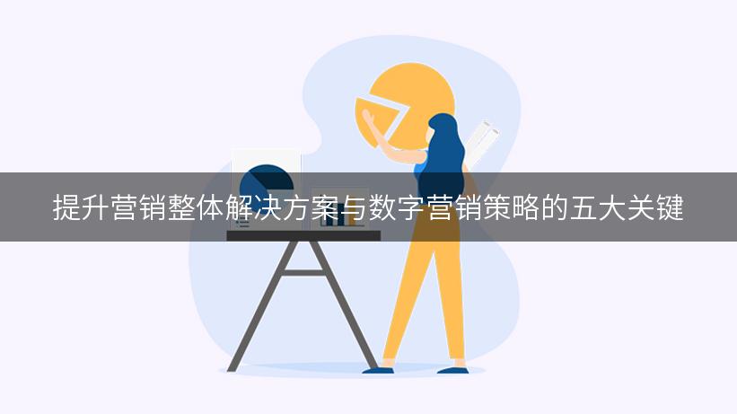 提升营销整体解决方案与数字营销策略的五大关键