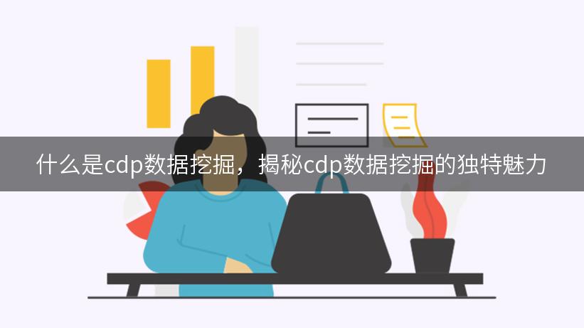 什么是cdp数据挖掘，揭秘cdp数据挖掘的独特魅力