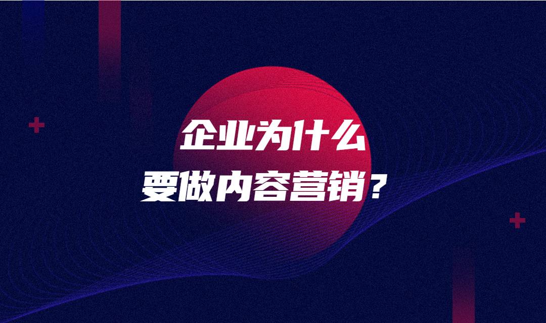 为什么企业要做内容营销？内容营销的优势在哪？