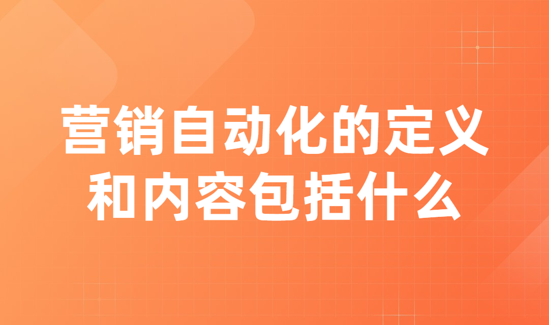 企业营销自动化的定义和内容包括什么？