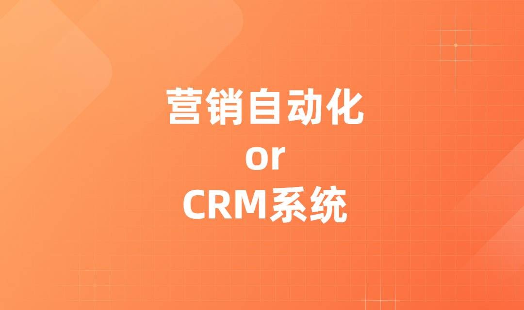 营销自动化与CRM系统，哪个更适合作为企业营销的核心呢？