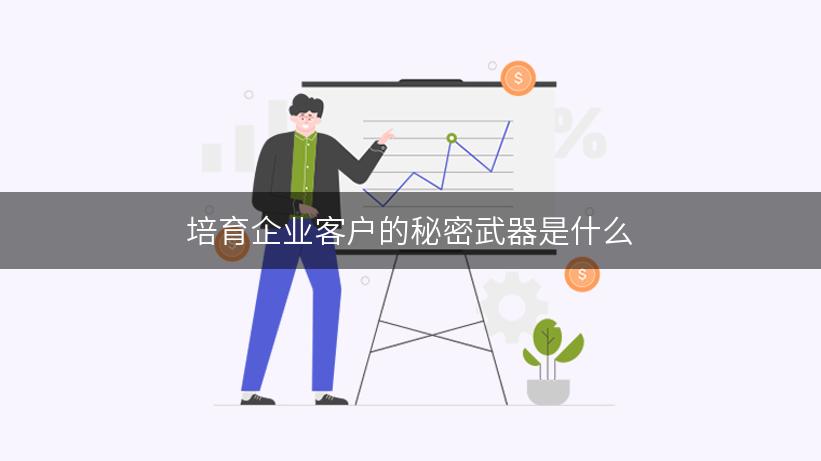 培育企业客户的秘密武器是什么