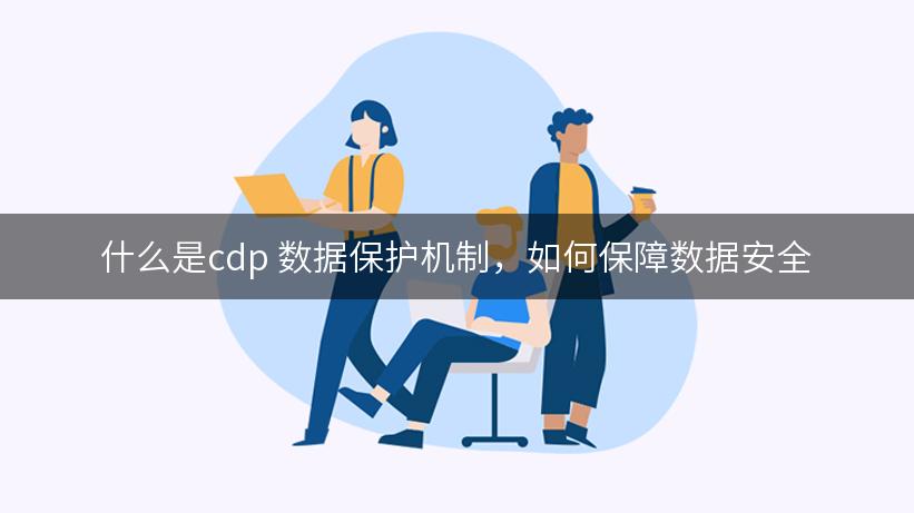 什么是cdp 数据保护机制，如何保障数据安全