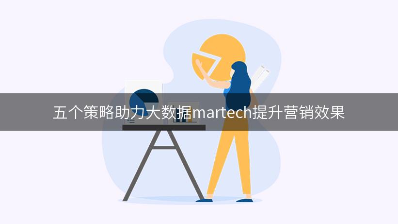 五个策略助力大数据martech提升营销效果