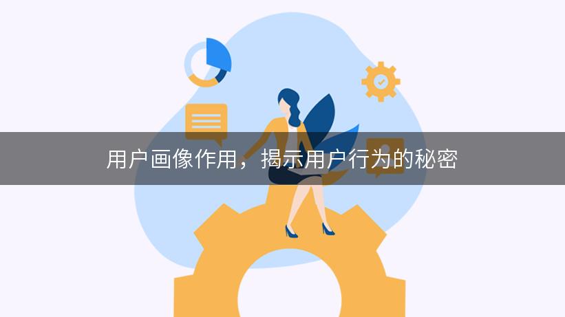 用户画像作用，揭示用户行为的秘密