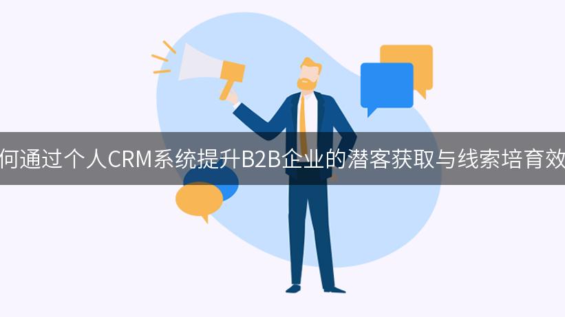 如何通过个人CRM系统提升B2B企业的潜客获取与线索培育效率