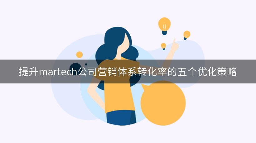 提升martech公司营销体系转化率的五个优化策略