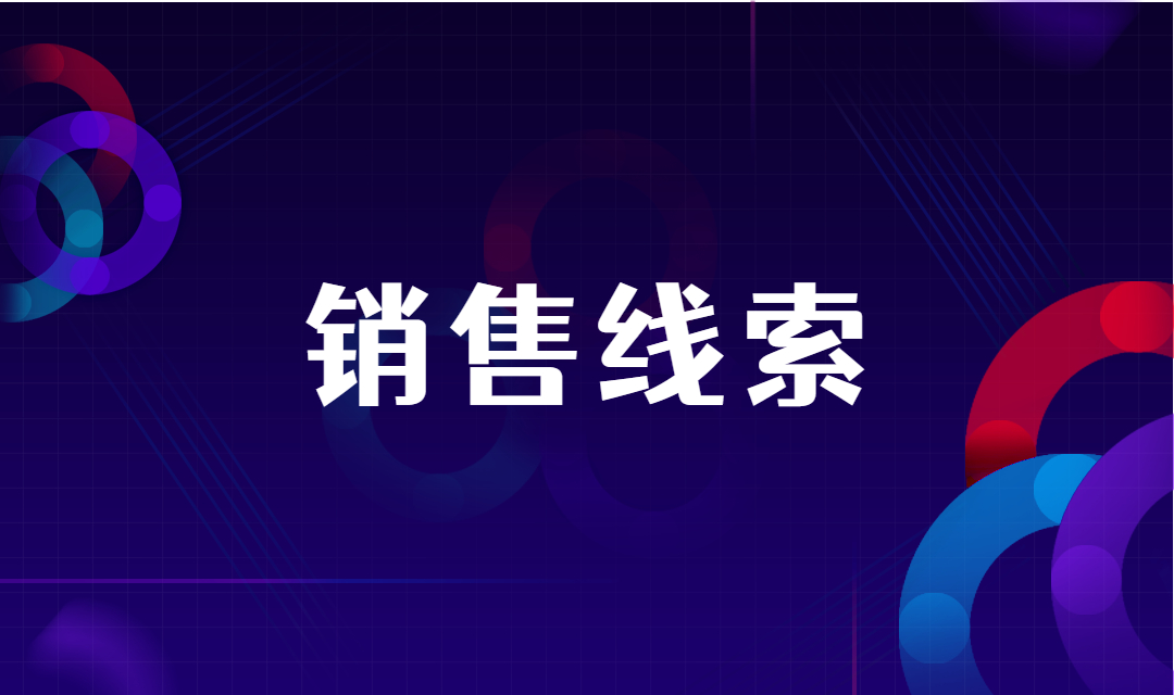 企业销售线索是什么？企业营销人员应该如何培育销售线索？