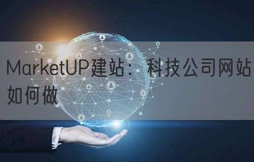 MarketUP建站：科技公司网站如何做(图1)