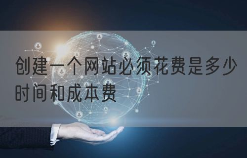 创建一个网站必须花费是多少时间和成本费(图1)