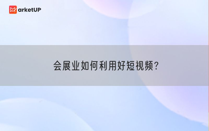 会展业如何利用好短视频？(图1)