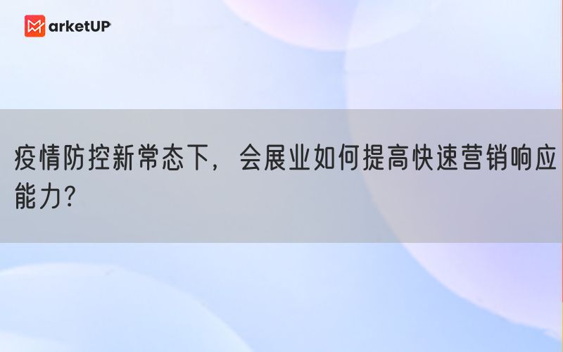 疫情防控新常态下，会展业如何提高快速营销响应能力？(图1)