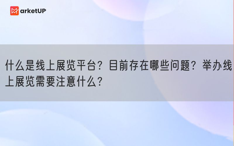 什么是线上展览平台？目前存在哪些问题？举办线上展览需要注意什么？(图1)