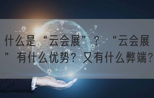 什么是“云会展”？“云会展”有什么优势？又有什么弊端？(图1)