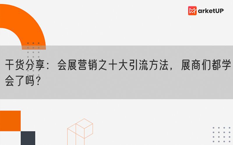 干货分享：会展营销之十大引流方法，展商们都学会了吗？(图1)