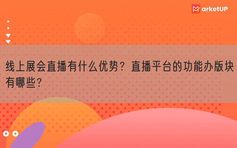 线上展会直播有什么优势？直播平台的功能办版块有哪些？(图1)