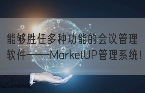 能够胜任多种功能的会议管理软件——MarketUP管理系统！(图1)