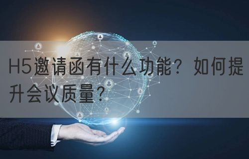 H5邀请函有什么功能？如何提升会议质量？(图1)