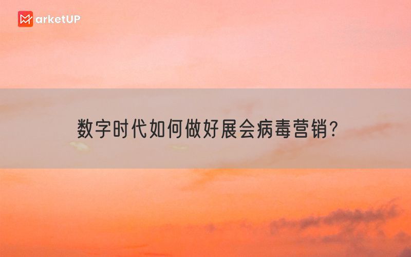 数字时代如何做好展会病毒营销？(图1)