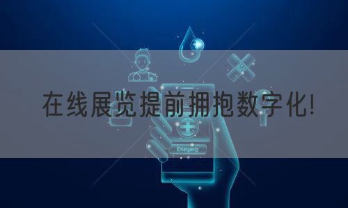 在线展览提前拥抱数字化!(图1)