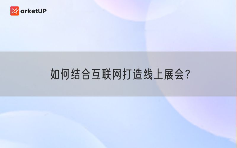 如何结合互联网打造线上展会？(图1)