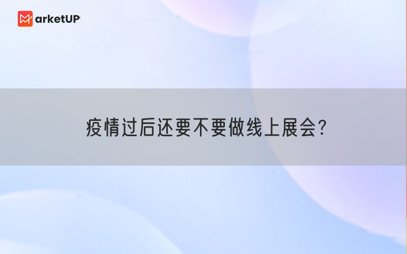 疫情过后还要不要做线上展会？(图1)