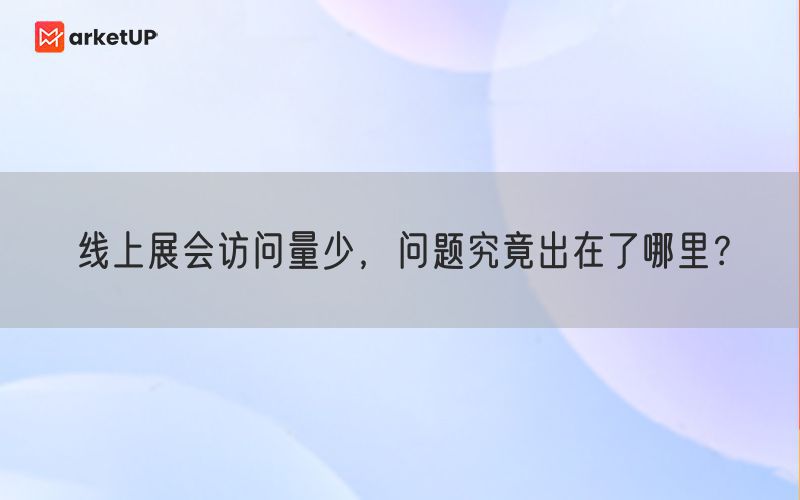 线上展会访问量少，问题究竟出在了哪里？(图1)