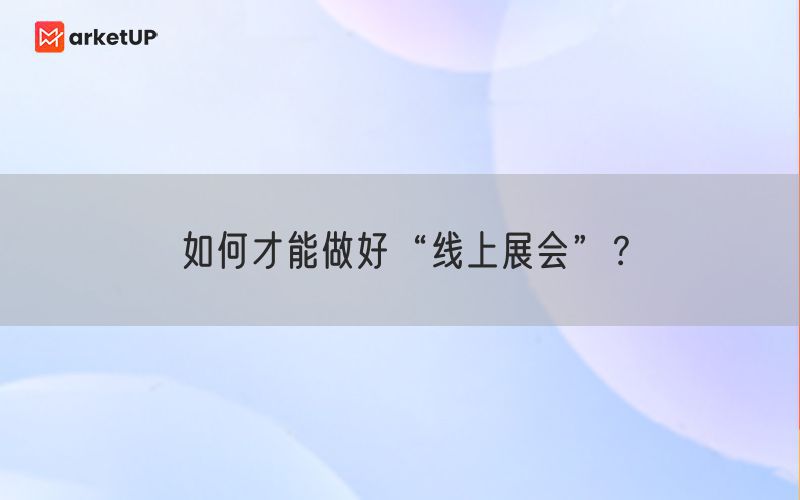 如何才能做好“线上展会”？(图1)