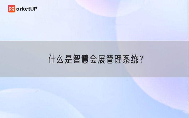 什么是智慧会展管理系统？(图1)