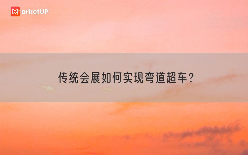 传统会展如何实现弯道超车？(图1)