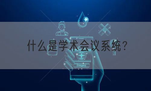 什么是学术会议系统？(图1)