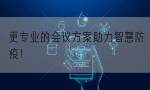 更专业的会议方案助力智慧防疫！(图1)