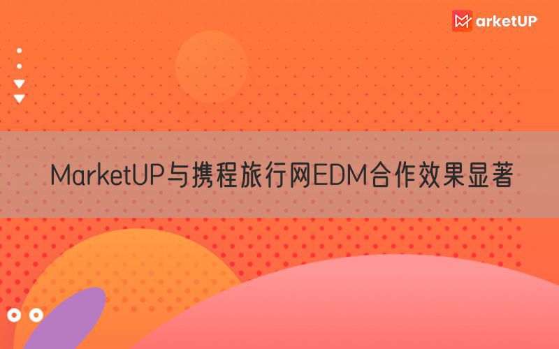 MarketUP与携程旅行网EDM合作效果显著
(图1)