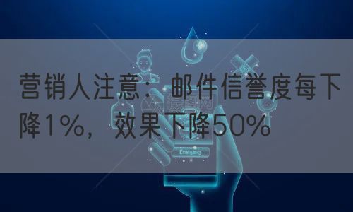 营销人注意：邮件信誉度每下降1%，效果下降50%
(图1)