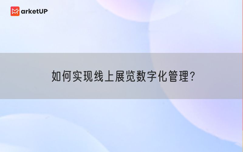 如何实现线上展览数字化管理？(图1)