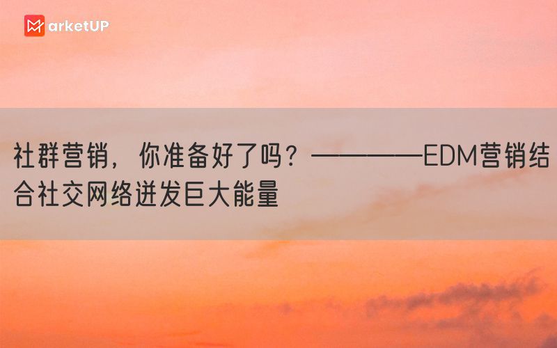 社群营销，你准备好了吗？————EDM营销结合社交网络迸发巨大能量
(图1)