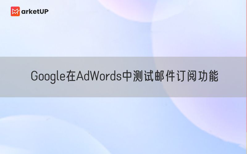 Google在AdWords中测试邮件订阅功能
(图1)