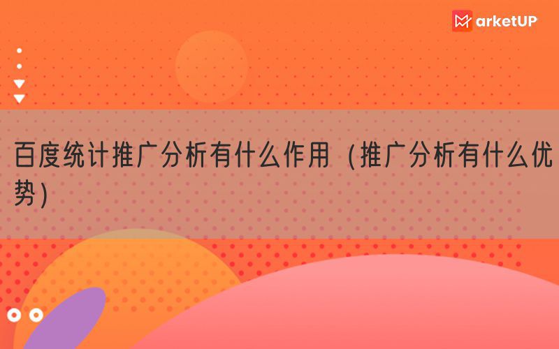 百度统计推广分析有什么作用（推广分析有什么优势）(图1)