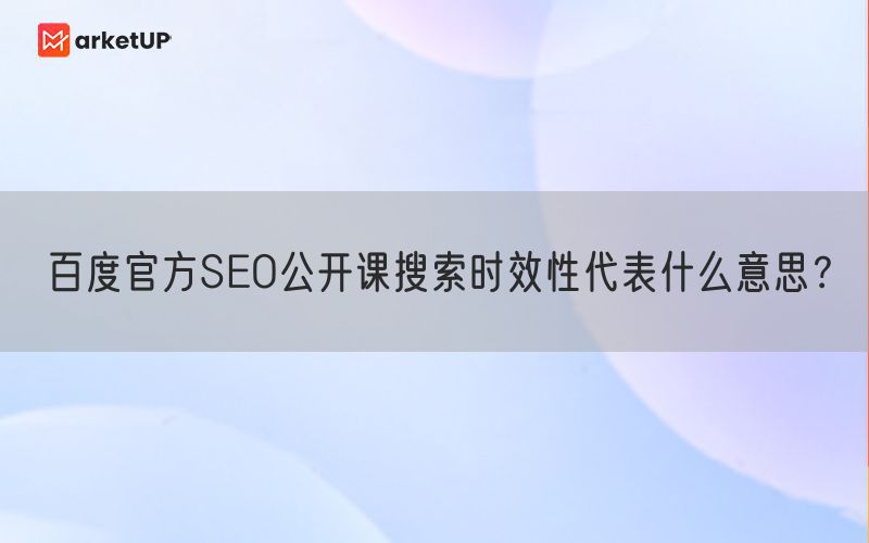 百度官方SEO公开课搜索时效性代表什么意思？(图1)