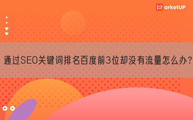 通过SEO关键词排名百度前3位却没有流量怎么办？(图1)