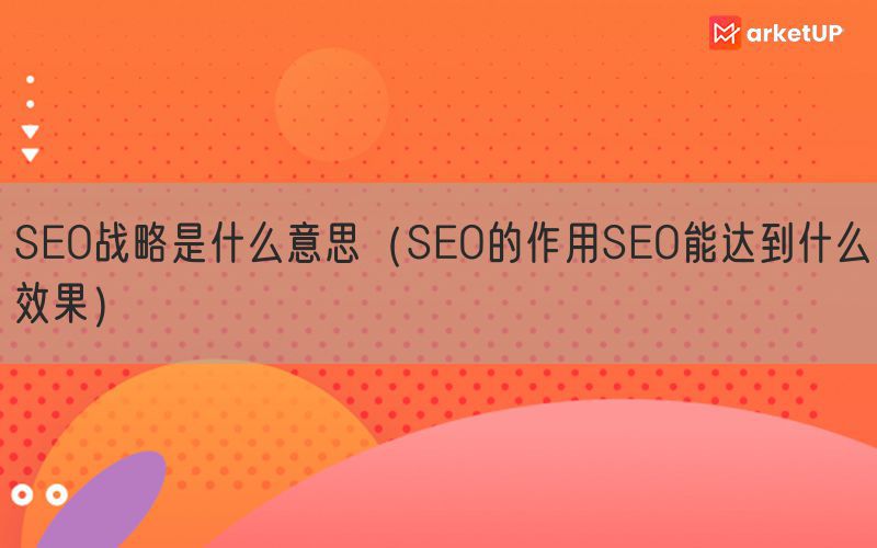 SEO战略是什么意思（SEO的作用SEO能达到什么效果）(图1)