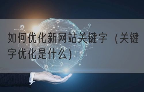 如何优化新网站关键字（关键字优化是什么）(图1)